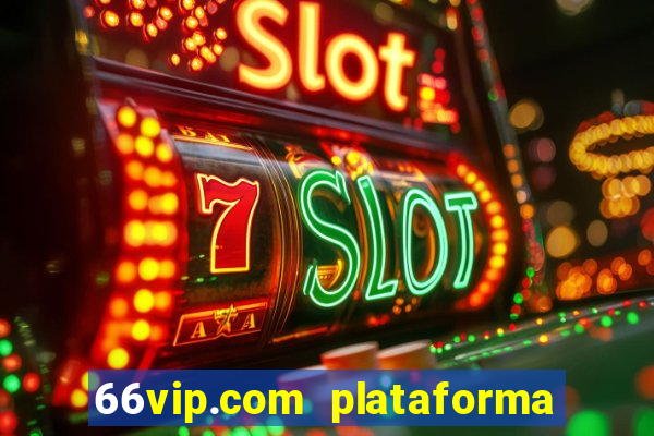 66vip.com plataforma de jogos